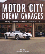 Motor City Dream Garages: Amazing Collections from America's Greatest Car City