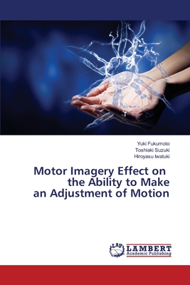 Motor Imagery Effect on the Ability to Make an Adjustment of Motion - Fukumoto, Yuki, and Suzuki, Toshiaki, and Iwatuki, Hiroyasu