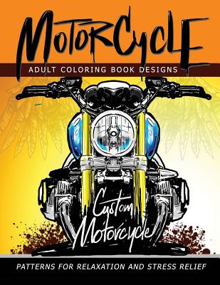 MotorCycle Adult Coloring Book Designs: Patterns For Relaxation and Stress relief - Mindfulness Coloring Artist