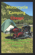 Motorcycle Camping Cheap!: A Motorcycle Gypsies guide to finding cheap and free camp sights.