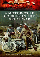 Motorcycle Courier in the Great War - Watson, W. H. L., and Carruthers, Bob (Editor)