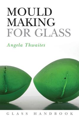 Mould Making for Glass - Thwaites, Angela