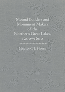 Mounds Builders and Monument Makers of the Northern Great Lakes, 1200-1600