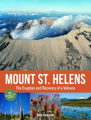 Mount St. Helens 35th Anniversary Edition: The Eruption and Recovery of a Volcano - Carson, Rob