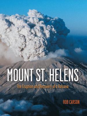 Mount St Helens: The Eruption and Recovery of a Volcano - Carson, Rob, and Hinds, Geff (Photographer)