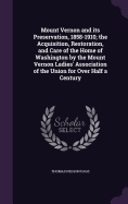 Mount Vernon and its Preservation, 1858-1910; the Acquisition, Restoration, and Care of the Home of Washington by the Mount Vernon Ladies' Association of the Union for Over Half a Century