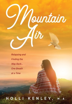 Mountain Air: Relapsing and Finding the Way Back... One Breath at a Time - Kenley, Holli, and Pennington, Jondra (Foreword by)