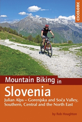 Mountain Biking in Slovenia: Julian Alps - Gorenjska and Soca Valley, South, Central and North East - Houghton, Rob