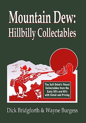 Mountain Dew: Hillbilly Collectables: A History of Mt. Dew through Advertising - Bridgforth, Dick, and Burgess, Wayne