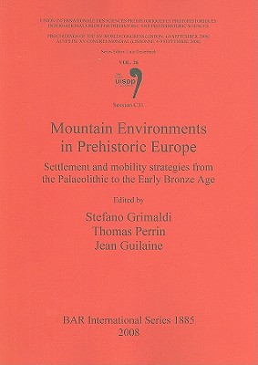 Mountain Environments in Prehistoric Europe: Settlement and mobility strategies from Palaeolithic to the Early Bronze Age: Vol. 26 Session C31 - Grimaldi, Stefano (Editor), and Perrin, Thomas (Editor), and Guilaine, Jean (Editor)