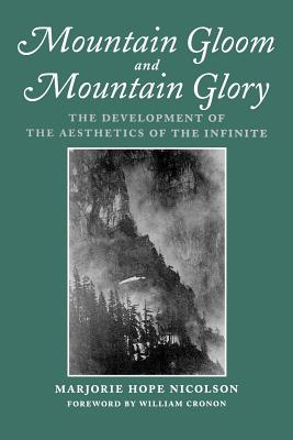 Mountain Gloom and Mountain Glory: The Development of the Aesthetics of the Infinite - Nicolson, Marjorie Hope, and Cronon, William (Foreword by)