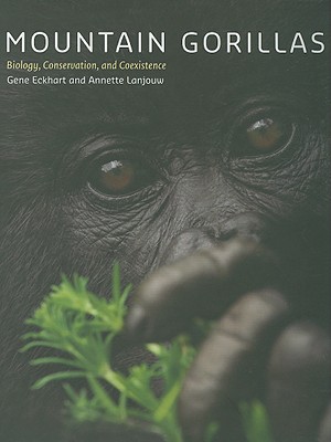 Mountain Gorillas: Biology, Conservation, and Coexistence - Eckhart, Gene, Mr., and Lanjouw, Annette, Dr.