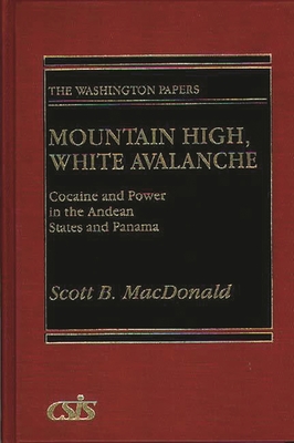 Mountain High, White Avalanche: Cocaine and Power in the Andean States and Panama - MacDonald, Scott B