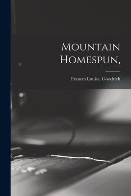 Mountain Homespun, - Goodrich, Frances Louisa