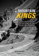 Mountain Kings: Agony and Euphoria on the Iconic Peaks of the Tour De France - Belbin, Giles