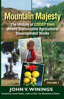 Mountain Majesty: The History of Codep Haiti Where Sustainable Agricultural Development Works (Vol 1) - Winings, John