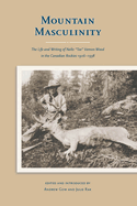 Mountain Masculinity: The Life and Writing of Nello "tex" Vernon-Wood in the Canadian Rockies, 1906-1938