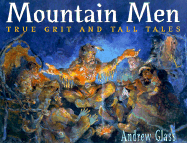 Mountain Men: True Grit and Tall Tales - Glass, Andrew