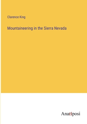 Mountaineering in the Sierra Nevada - King, Clarence