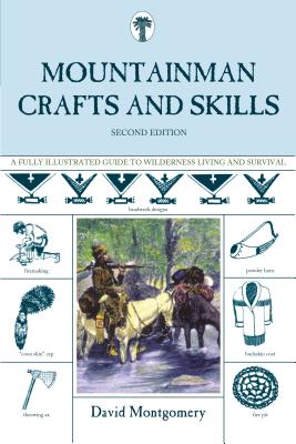 Mountainman Crafts & Skills: A Fully Illustrated Guide to Wilderness Living and Survival, Second Edition - Montgomery, David
