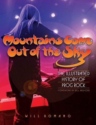 Mountains Come Out of the Sky: The Illustrated History of Prog Rock - Romano, Will