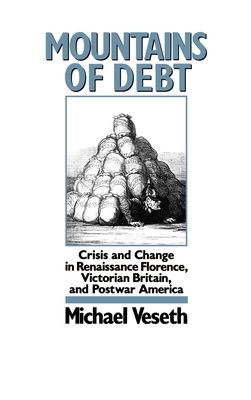 Mountains of Debt: Crisis and Change in Renaissance Florence, Victorian Britain, and Postwar America - Veseth, Michael