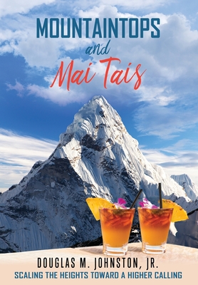 Mountaintops and Mai Tais: Scaling the Heights Toward a Higher Calling - Johnston, Douglas M, Jr.