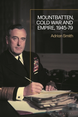 Mountbatten, Cold War and Empire, 1945-79 - Smith, Adrian