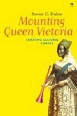 Mounting Queen Victoria: Curating cultural change - Dubin, Steven C.