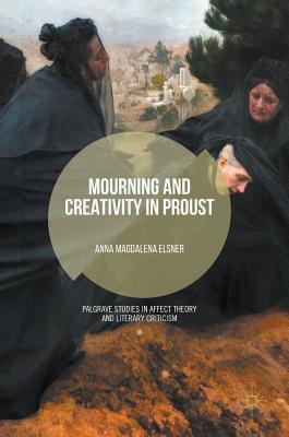 Mourning and Creativity in Proust - Elsner, Anna Magdalena