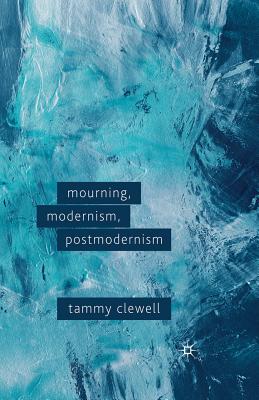 Mourning, Modernism, Postmodernism - Clewell, T