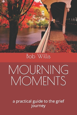 Mourning Moments: a practical guide to the grief journey - Willis, Bob