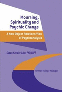 Mourning, Spirituality and Psychic Change: A New Object Relations View of Psychoanalysis