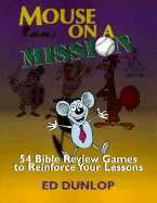 Mouse on a Mission: 54 Bible Review Games to Reinforce Your Lessons - Dunlop, Ed