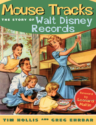 Mouse Tracks: The Story of Walt Disney Records - Hollis, Tim, Mr., and Ehrbar, Greg, and Maltin, Leonard (Foreword by)