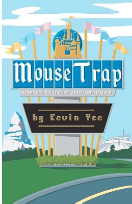 Mouse Trap: Memoir of a Disneyland Cast Member - Yee, Kevin