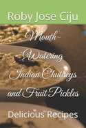 Mouth-Watering Indian Chutneys and Fruit Pickles: Delicious Recipes