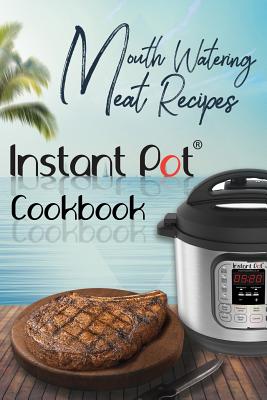 Mouth-Watering Meat Recipes: Instant Pot Cookbook: - Maxwell, David