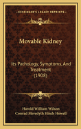 Movable Kidney: Its Pathology, Symptoms, and Treatment (1908)