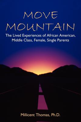 Move Mountain: The Lived Experiences of African American, Middle Class, Female, Single Parents - Thomas Ph D, Millicent
