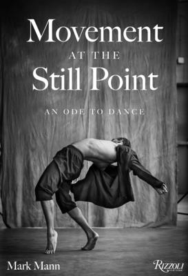 Movement at the Still Point: An Ode to Dance - Mann, Mark (Photographer), and Rivera, Chita (Foreword by)