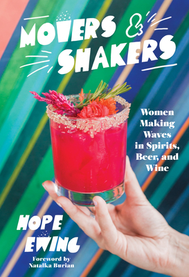 Movers and Shakers: Women Making Waves in Spirits, Beer & Wine - Ewing, Hope, and Burian, Natalka (Foreword by)