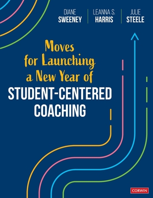 Moves for Launching a New Year of Student-Centered Coaching - Sweeney, Diane, and Harris, Leanna S, and Steele, Julie