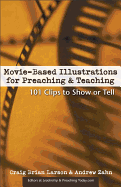 Movie-Based Illustrations for Preaching and Teaching: 101 Clips to Show or Tell