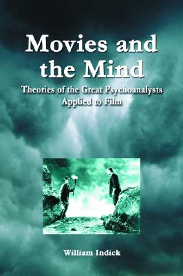 Movies and the Mind: Theories of the Great Psychoanalysts Applied to Film - Indick, William