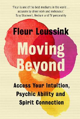 Moving Beyond: Access Your Intuition, Psychic Ability and Spirit Connection - Leussink, Fleur