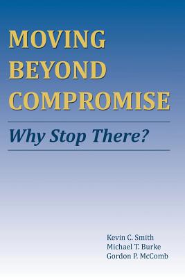 Moving Beyond Compromise: Why Stop There? - Smith, Kevin C, and Burke, Michael T, and McComb, Gordon P