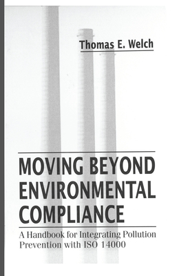 Moving Beyond Environmental Compliance: A Handbook for Integrating Pollution Prevention with ISO 14000 - Welch, Thomas Elliott