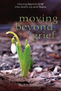 Moving Beyond Grief: Moving Beyond Grief Into God's Joy and Peace