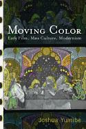 Moving Color: Early Film, Mass Culture, Modernism